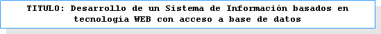 Cuadro de texto: TITULO: Desarrollo de un Sistema de Informaci�n basados en 