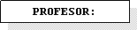 Cuadro de texto: PROFESOR:
