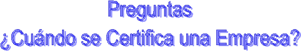 Preguntas
Cundo se Certifica una Empresa?