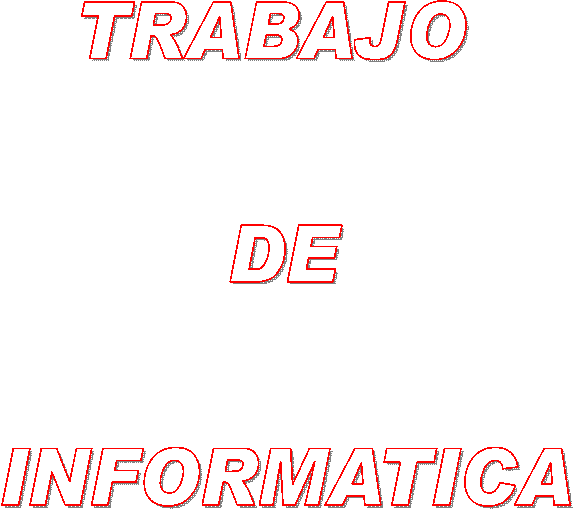 TRABAJO 

DE

INFORMATICA