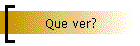 Que ver?