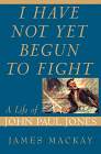  I Have Not Yet Begun to Fight : A Life of John Paul
Jones  