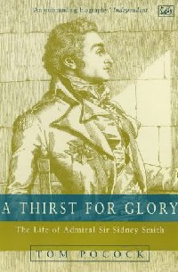 A Thirst for Glory: Life of Admiral Sir Sidney Smith

 