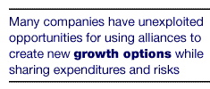 Many companies have unexploited opportunities for using alliances to create new growth options while sharing expenditures and risks