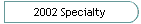 2002 Specialty