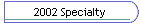2002 Specialty