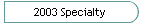 2003 Specialty