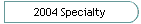 2004 Specialty