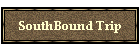 SouthBound Trip
