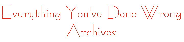 Everything You've Done Wrong Archives