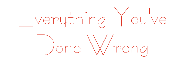 Everything You've Done Wrong