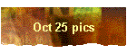 Oct 25 pics