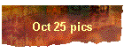 Oct 25 pics