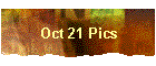 Oct 21 Pics