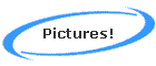 Pictures!