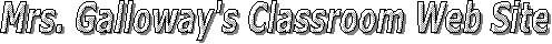 Mrs. Galloway's Classroom Web Site