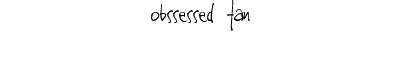 enter my head's past (and present) obsessions