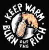 Keep Warm, Burn out the RiCH!!!