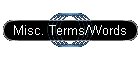 Misc. Terms/Words