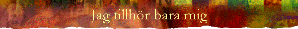 Jag tillhr bara mig