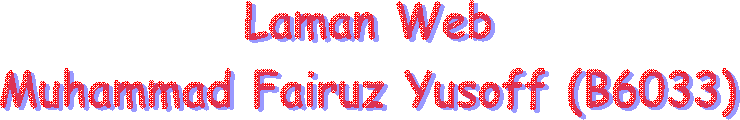 Laman Web
Muhammad Fairuz Yusoff (B6033)