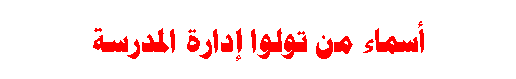 مربع نص: أسماء من تولوا إدارة المدرسة 
