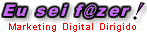 EU SEI F@ZER ! Seu Site no Topo das Buscas