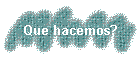Que hacemos?