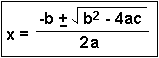 quadractic formula: x = (-b +- sqrt(b^2 - 4ac)) / 2a