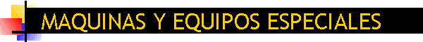 MAQUINAS Y EQUIPOS ESPECIALES