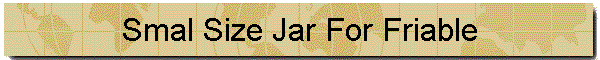 Smal Size Jar For Friable