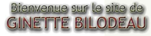 Bienvenue sur le site de Ginette Bilodeau