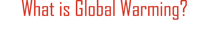 What is Global Warming?