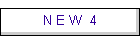 N E W 4