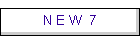 N E W  7