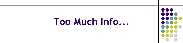 Too Much Info...