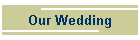 Our Wedding