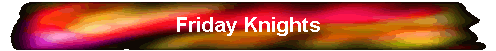 Friday Knights