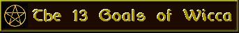Click here to read about the 13 goals of Wicca