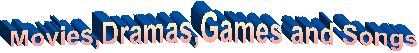 Movies,Dramas,Games and Songs
