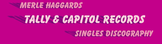 Merle Haggard's Tally & Capitol Records' Singles Discography