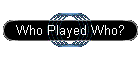 Who Played Who?