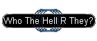 Who The Hell R They?