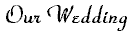 ourwedding.gif (1390 bytes)