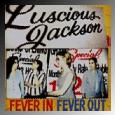Luscious Jackson :: fever in Fever out. I love them. They were so chick/jazzy. Favorite song 'naked eye' and 'under your skin'