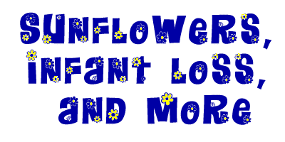 Sunflowers, infant loss, and more!