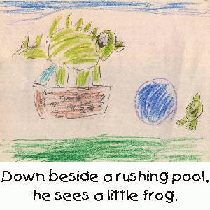 Down beside a rushing pool, he sees a little frog.