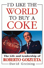 I'd Like the World to Buy a Coke: The Life and Leadership of Roberto Goizueta