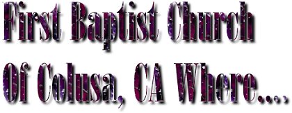 First Baptist Church Of Colusa, CA Where......