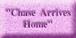 Chase Arrives Home (8421 bytes)